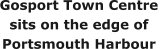 Gosport town centre sits on the edge of Portsmouth Harbour